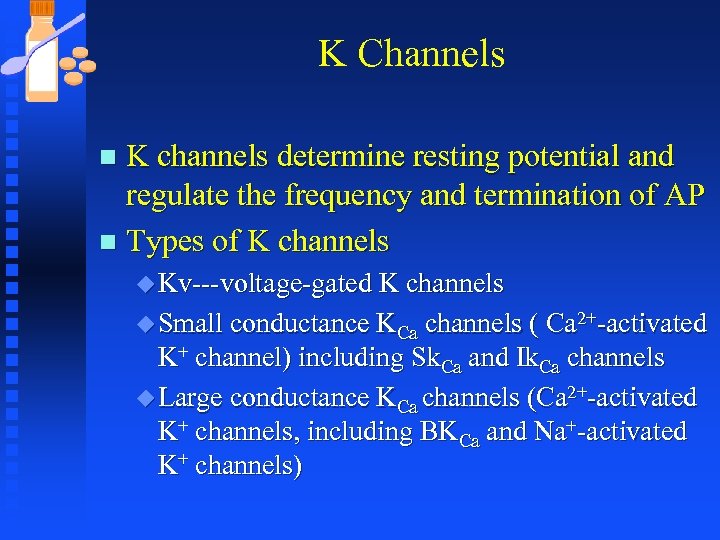 K Channels K channels determine resting potential and regulate the frequency and termination of