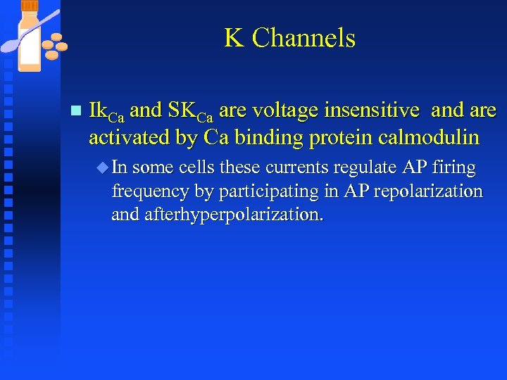 K Channels n Ik. Ca and SKCa are voltage insensitive and are activated by