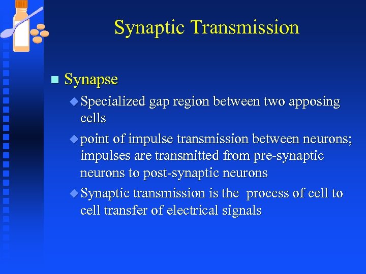 Synaptic Transmission n Synapse u Specialized gap region between two apposing cells u point