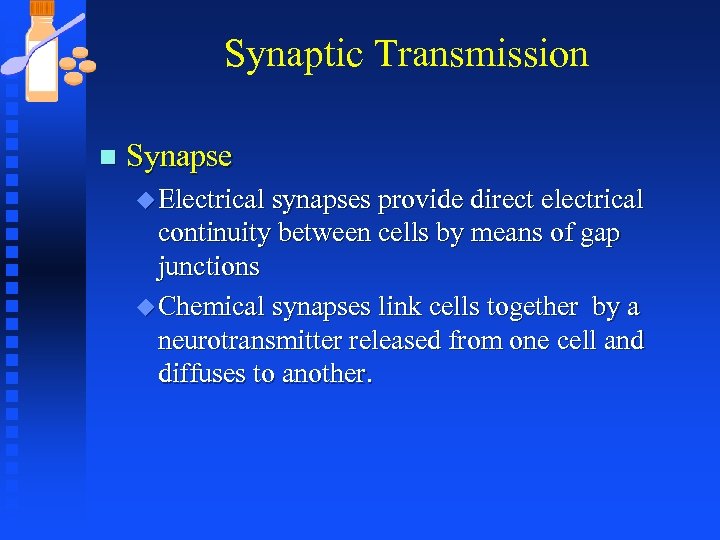 Synaptic Transmission n Synapse u Electrical synapses provide direct electrical continuity between cells by