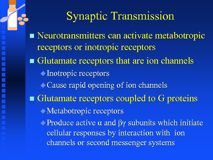 Synaptic Transmission Neurotransmitters can activate metabotropic receptors or inotropic receptors n Glutamate receptors that