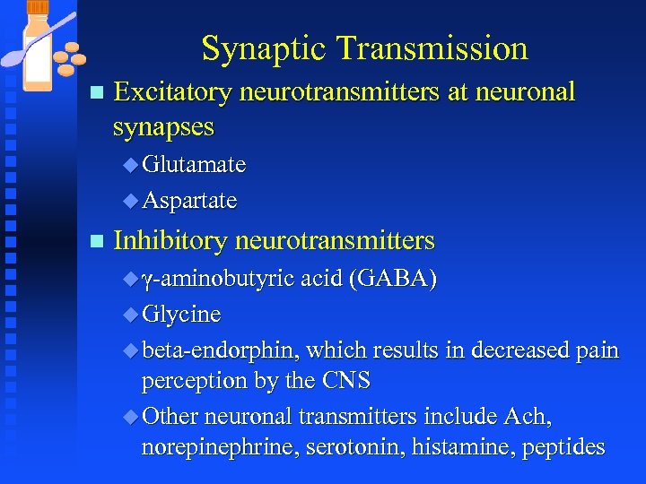 Synaptic Transmission n Excitatory neurotransmitters at neuronal synapses u Glutamate u Aspartate n Inhibitory