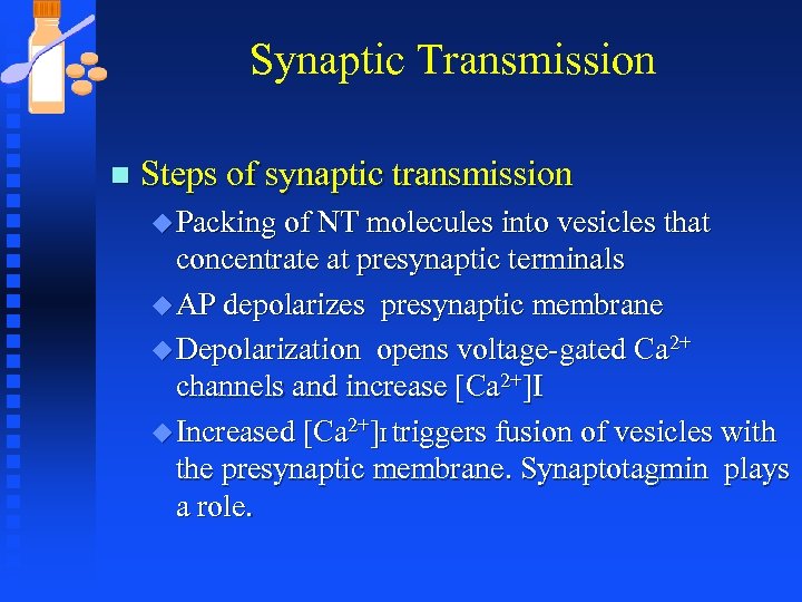 Synaptic Transmission n Steps of synaptic transmission u Packing of NT molecules into vesicles