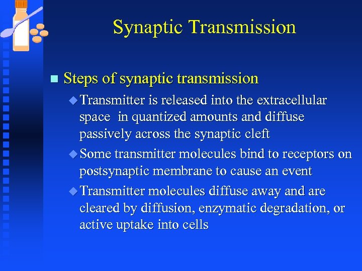 Synaptic Transmission n Steps of synaptic transmission u Transmitter is released into the extracellular
