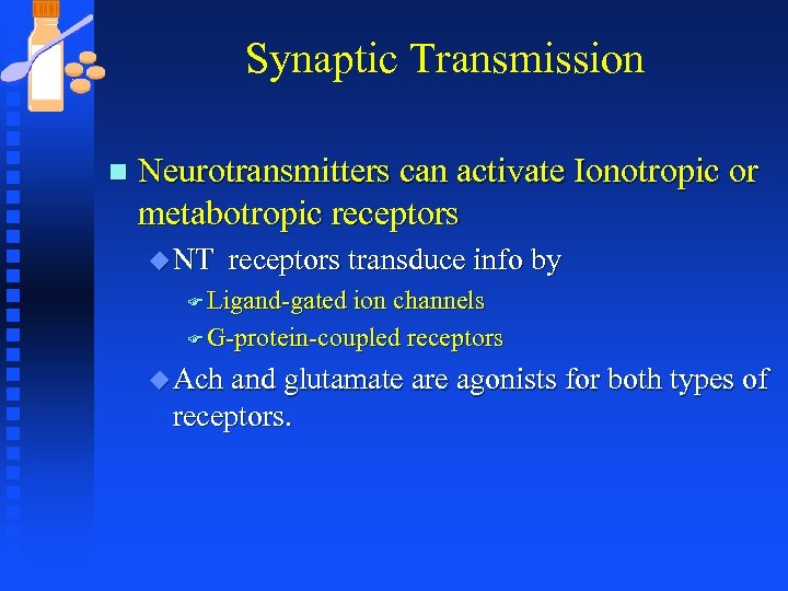 Synaptic Transmission n Neurotransmitters can activate Ionotropic or metabotropic receptors u NT receptors transduce