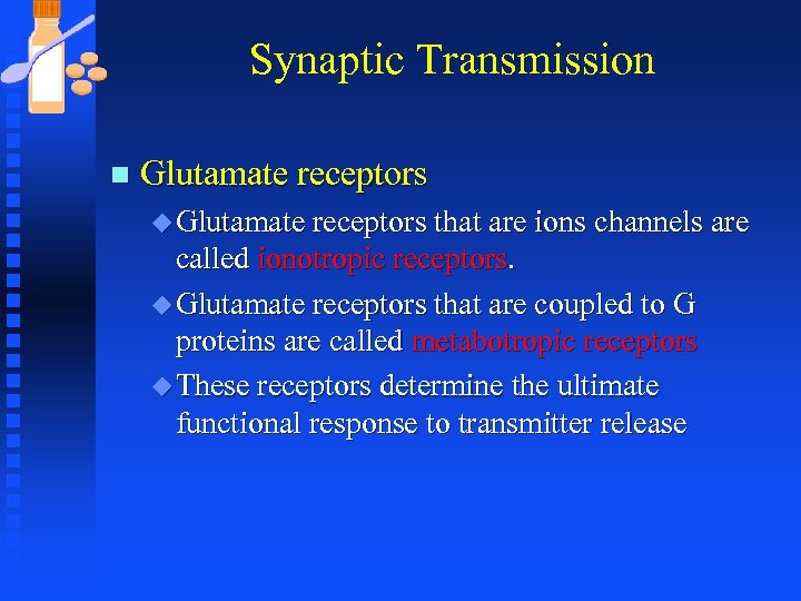 Synaptic Transmission n Glutamate receptors u Glutamate receptors that are ions channels are called