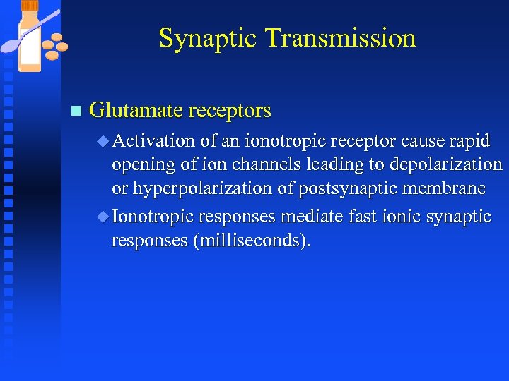 Synaptic Transmission n Glutamate receptors u Activation of an ionotropic receptor cause rapid opening