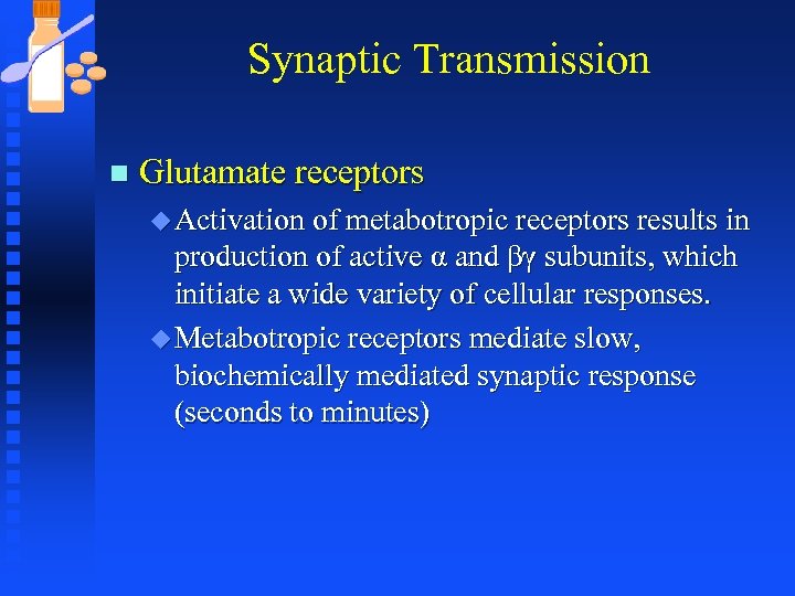 Synaptic Transmission n Glutamate receptors u Activation of metabotropic receptors results in production of