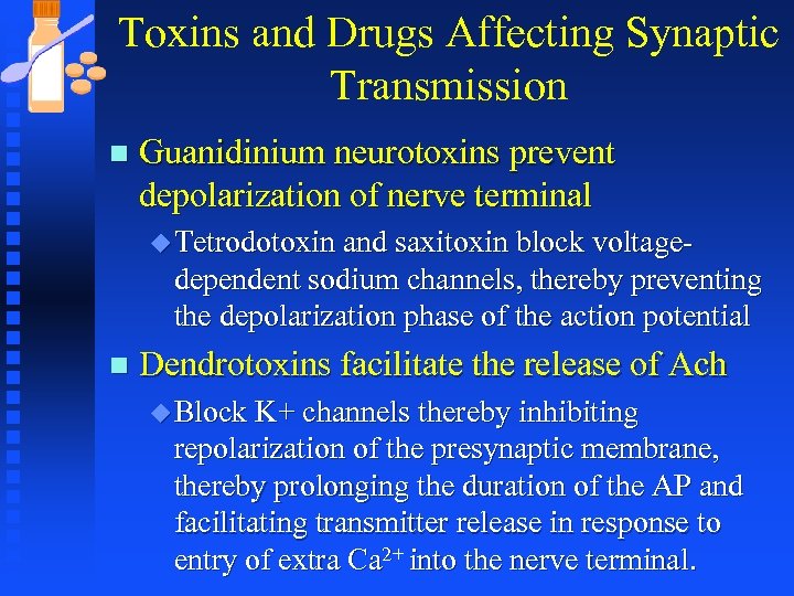 Toxins and Drugs Affecting Synaptic Transmission n Guanidinium neurotoxins prevent depolarization of nerve terminal