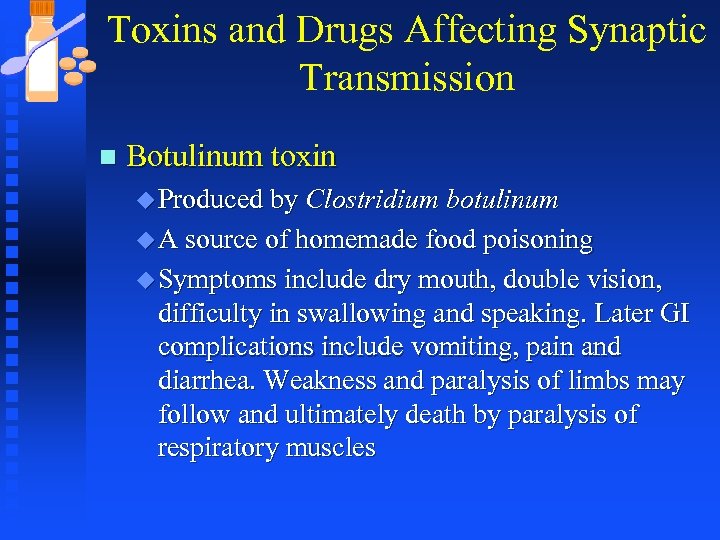 Toxins and Drugs Affecting Synaptic Transmission n Botulinum toxin u Produced by Clostridium botulinum