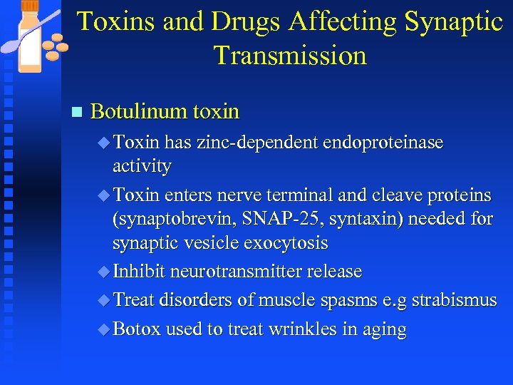 Toxins and Drugs Affecting Synaptic Transmission n Botulinum toxin u Toxin has zinc-dependent endoproteinase