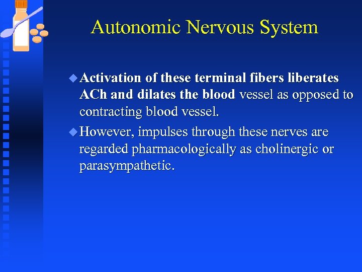 Autonomic Nervous System u Activation of these terminal fibers liberates ACh and dilates the