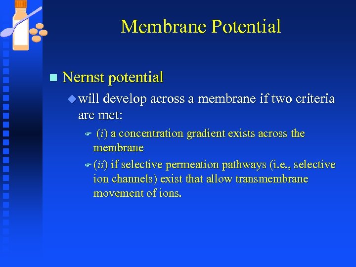 Membrane Potential n Nernst potential u will develop across a membrane if two criteria