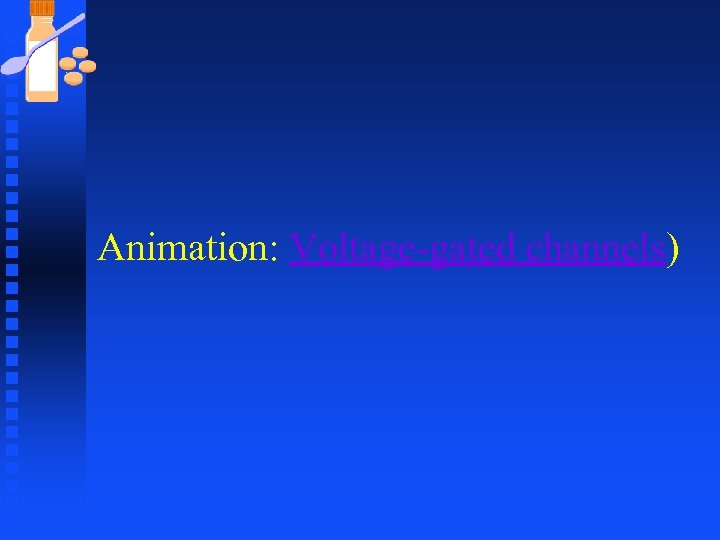 Animation: Voltage-gated channels) 