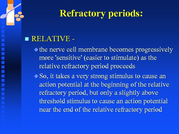 Refractory periods: n RELATIVE u the nerve cell membrane becomes progressively more 'sensitive' (easier