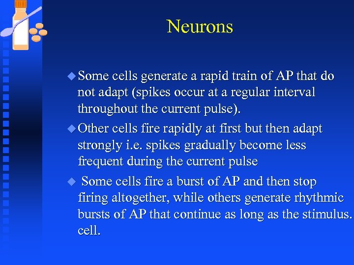 Neurons u Some cells generate a rapid train of AP that do not adapt