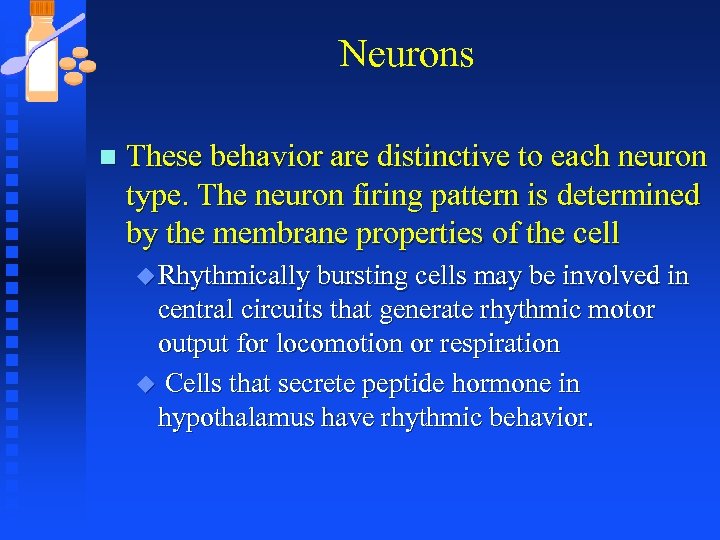 Neurons n These behavior are distinctive to each neuron type. The neuron firing pattern