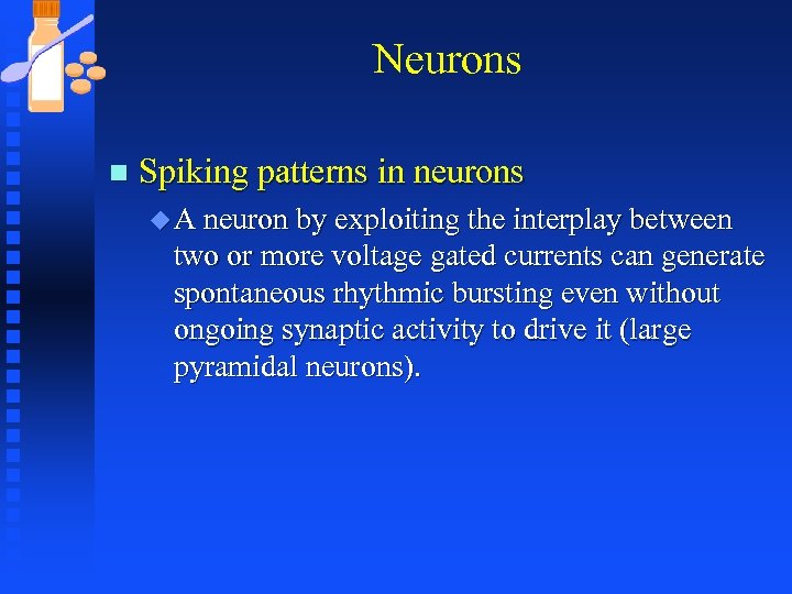 Neurons n Spiking patterns in neurons u A neuron by exploiting the interplay between