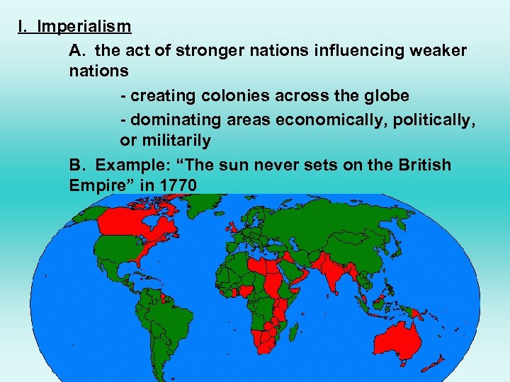 I. Imperialism A. the act of stronger nations influencing weaker nations - creating colonies