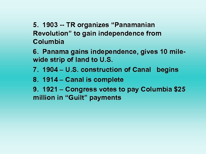 5. 1903 -- TR organizes “Panamanian Revolution” to gain independence from Columbia 6. Panama