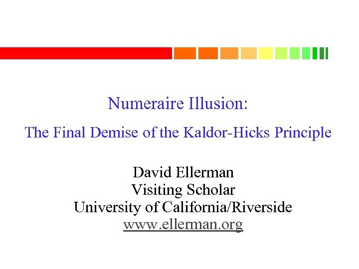 1 Numeraire Illusion: The Final Demise of the Kaldor-Hicks Principle David Ellerman Visiting Scholar