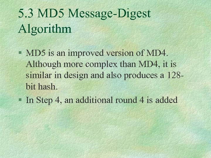 5. 3 MD 5 Message Digest Algorithm § MD 5 is an improved version