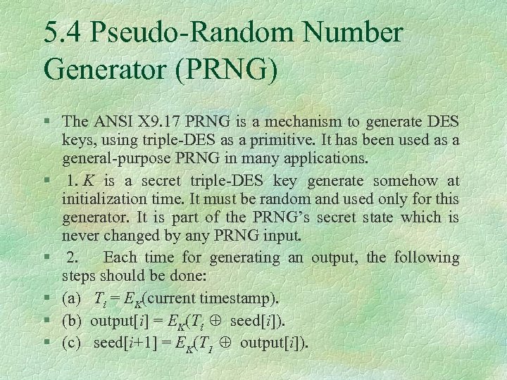 5. 4 Pseudo Random Number Generator (PRNG) § The ANSI X 9. 17 PRNG