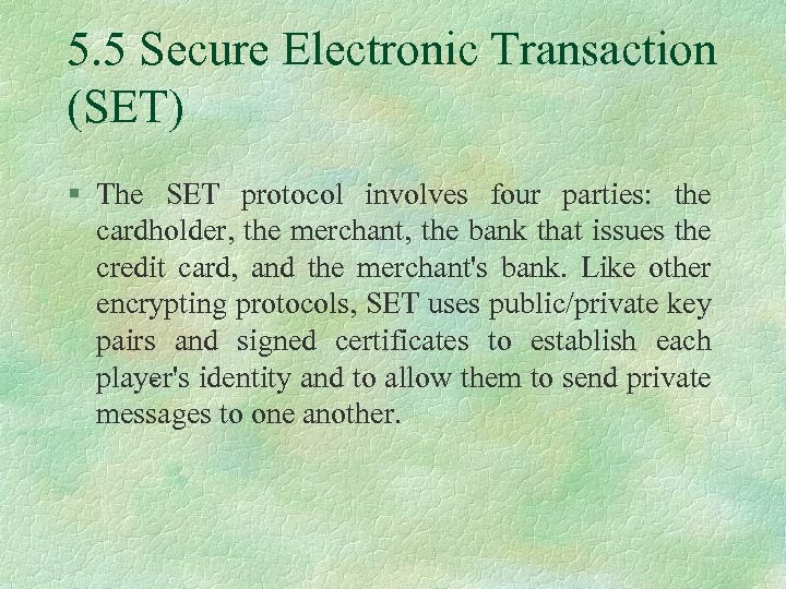 5. 5 Secure Electronic Transaction (SET) § The SET protocol involves four parties: the