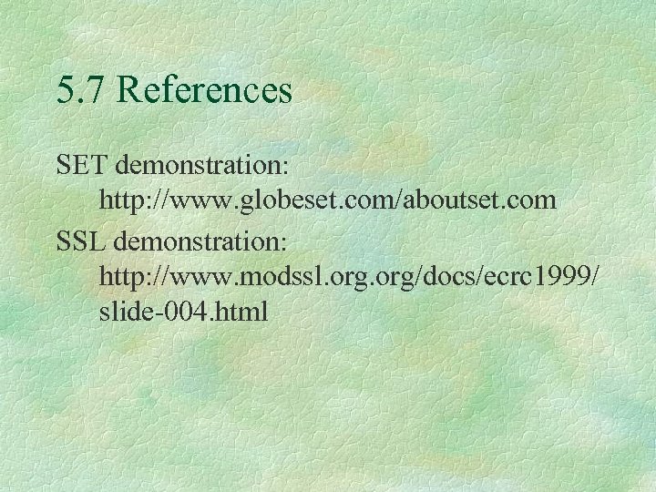 5. 7 References SET demonstration: http: //www. globeset. com/aboutset. com SSL demonstration: http: //www.