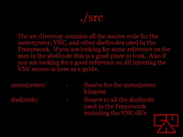 . /src The src directory contains all the source code for the meterpreter, VNC,