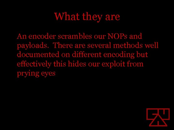 What they are An encoder scrambles our NOPs and payloads. There are several methods