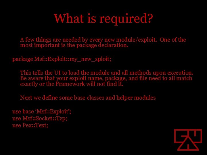 What is required? A few things are needed by every new module/exploit. One of