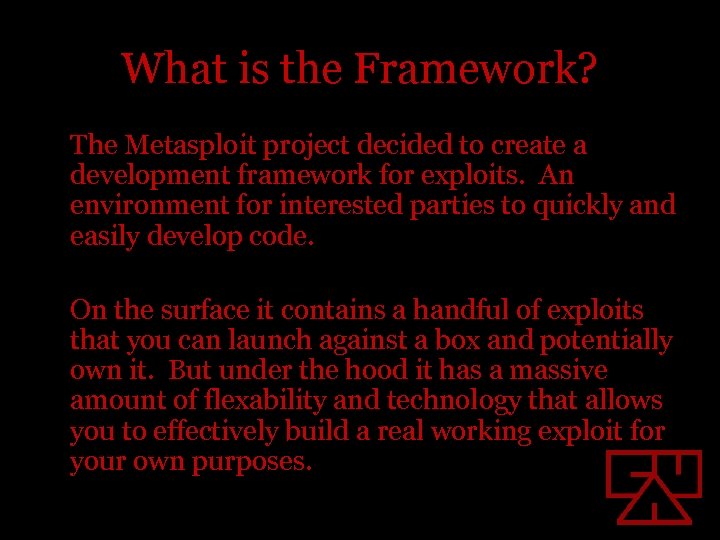 What is the Framework? The Metasploit project decided to create a development framework for