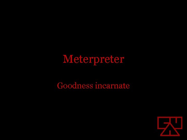 Meterpreter Goodness incarnate 