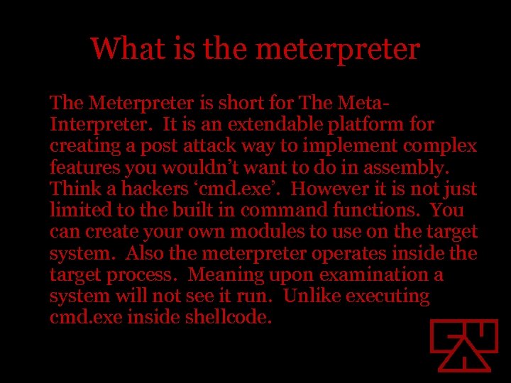 What is the meterpreter The Meterpreter is short for The Meta. Interpreter. It is