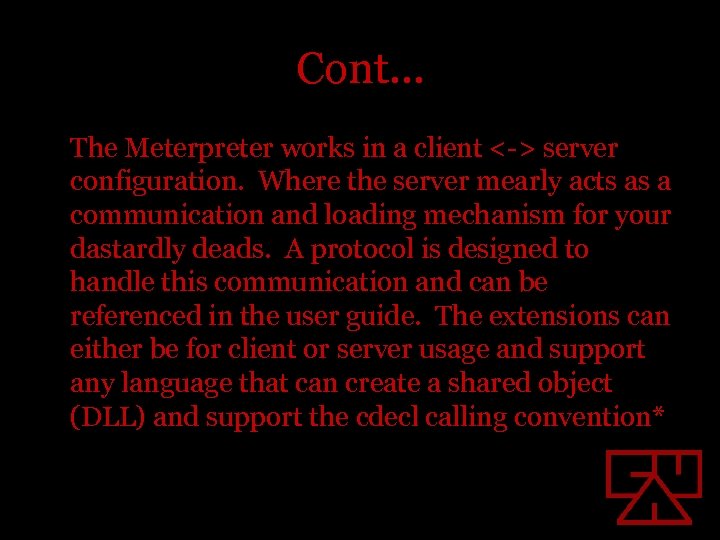 Cont… The Meterpreter works in a client <-> server configuration. Where the server mearly