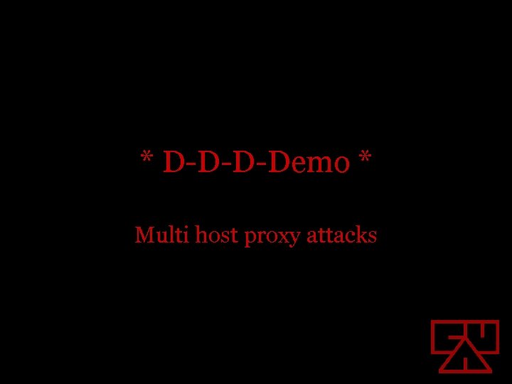 * D-D-D-Demo * Multi host proxy attacks 