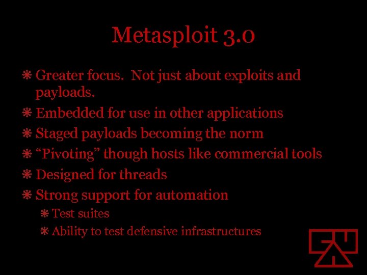 Metasploit 3. 0 Greater focus. Not just about exploits and payloads. Embedded for use