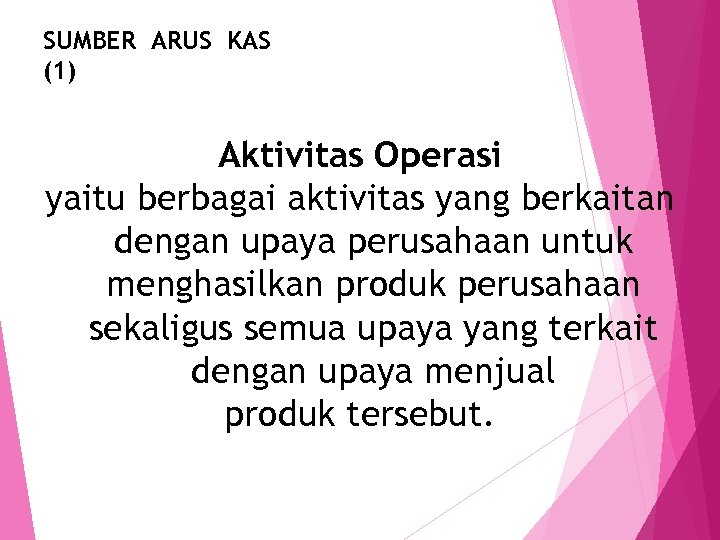 SUMBER ARUS KAS (1) Aktivitas Operasi yaitu berbagai aktivitas yang berkaitan dengan upaya perusahaan