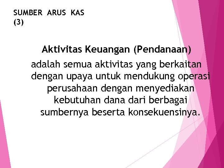 SUMBER ARUS KAS (3) Aktivitas Keuangan (Pendanaan) adalah semua aktivitas yang berkaitan dengan upaya