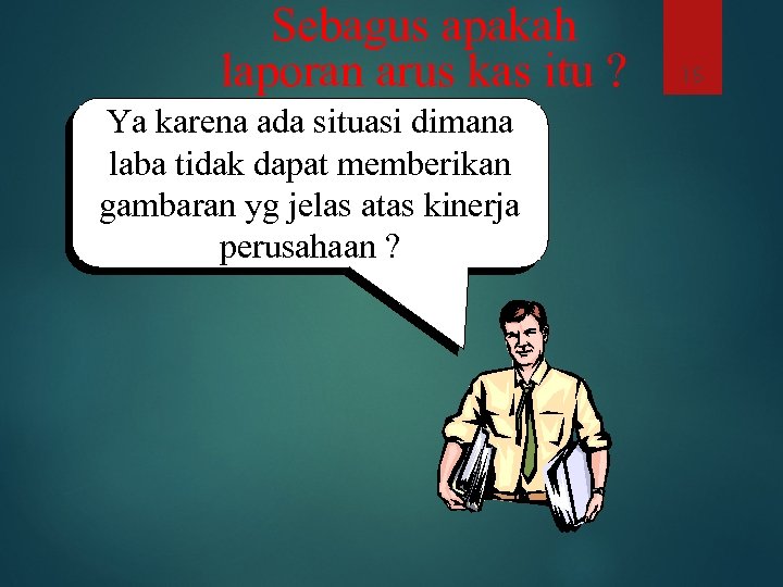 Sebagus apakah laporan arus kas itu ? Ya karena ada situasi dimana laba tidak