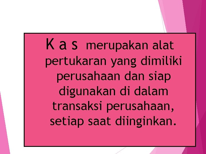 PENGERTIAN K a s merupakan alat pertukaran yang dimiliki perusahaan dan siap digunakan di