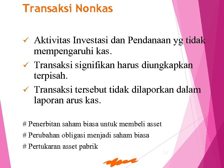 Transaksi Nonkas Aktivitas Investasi dan Pendanaan yg tidak mempengaruhi kas. ü Transaksi signifikan harus