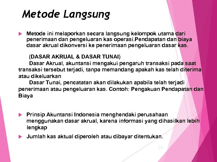 Metode Langsung Metode ini melaporkan secara langsung kelompok utama dari penerimaan dan pengeluaran kas