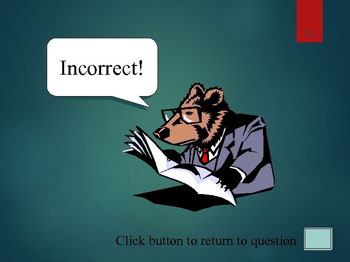 50 Incorrect! Click button to return to question 