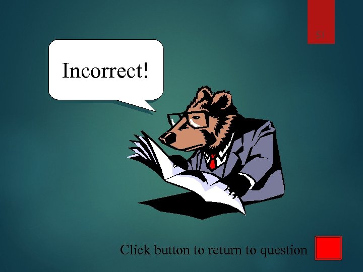 51 Incorrect! Click button to return to question 