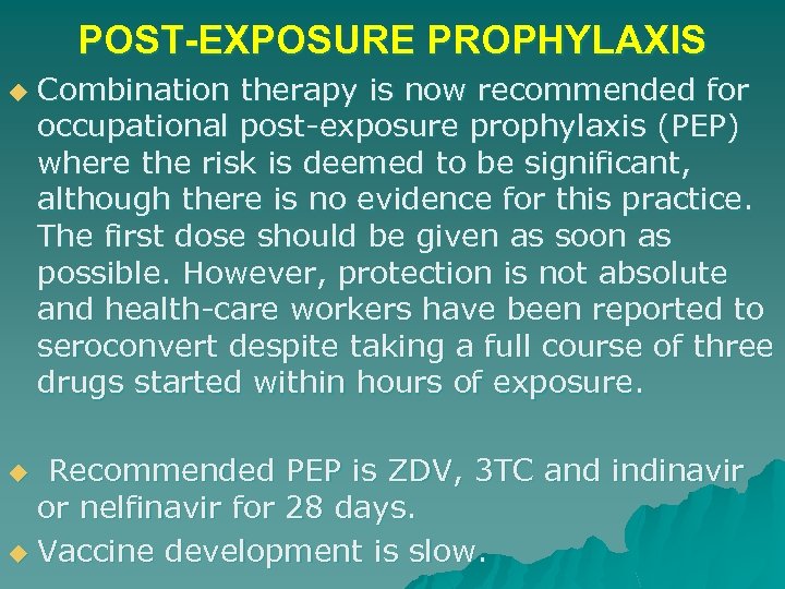 POST-EXPOSURE PROPHYLAXIS u Combination therapy is now recommended for occupational post-exposure prophylaxis (PEP) where