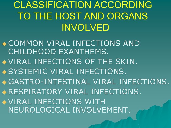 CLASSIFICATION ACCORDING TO THE HOST AND ORGANS INVOLVED u COMMON VIRAL INFECTIONS AND CHILDHOOD
