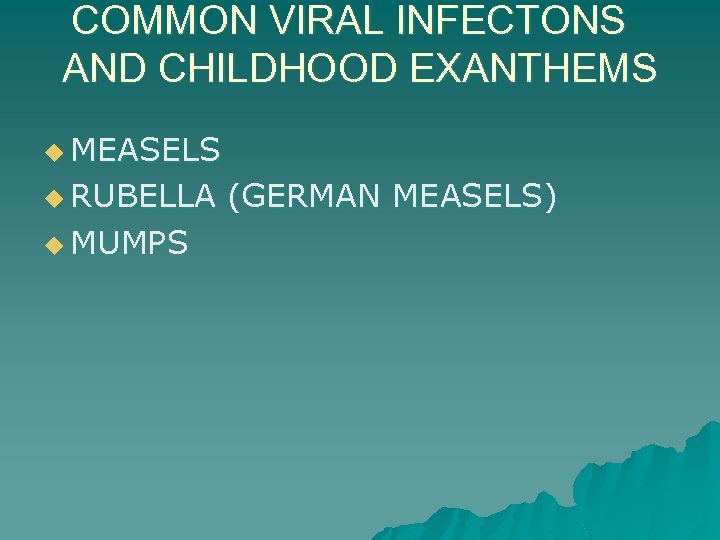 COMMON VIRAL INFECTONS AND CHILDHOOD EXANTHEMS u MEASELS u RUBELLA u MUMPS (GERMAN MEASELS)