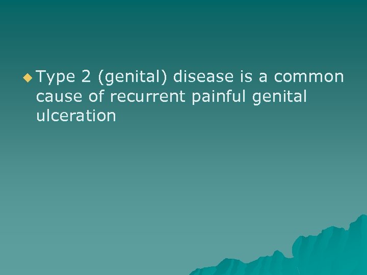 u Type 2 (genital) disease is a common cause of recurrent painful genital ulceration